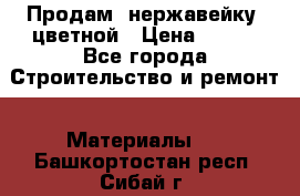 Продам  нержавейку, цветной › Цена ­ 180 - Все города Строительство и ремонт » Материалы   . Башкортостан респ.,Сибай г.